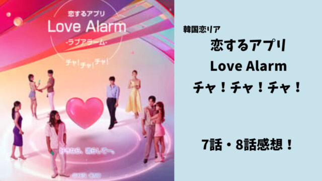 恋するアプリLove Alarm チャチャチャ　7話　8話　感想