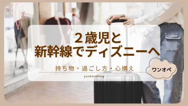 2歳　新幹線　ディズニー　持ち物　過ごし方　心構え