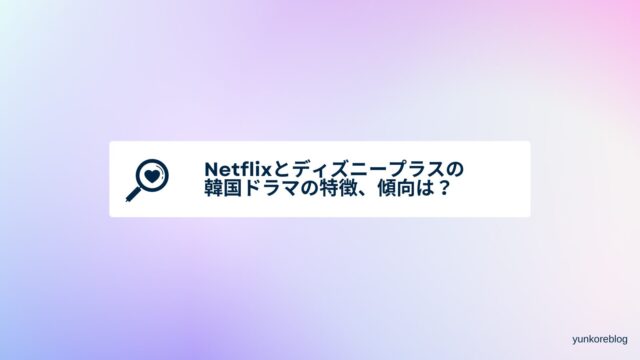 Netflix ディズニープラス　韓国ドラマ　特徴