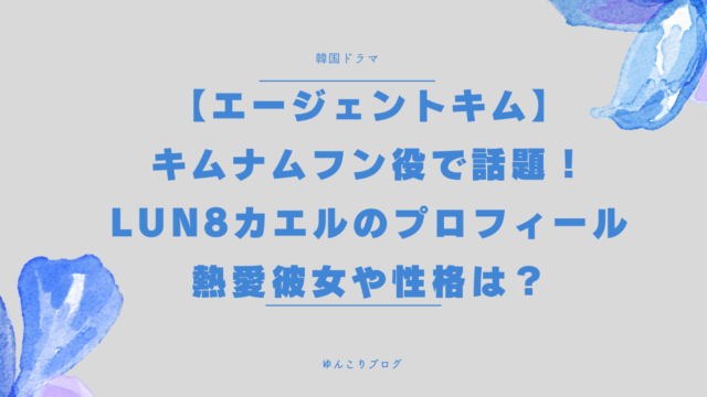 エージェントキム キムナムフン役 LUN8 カエル Chael プロフィール 熱愛彼女 性格